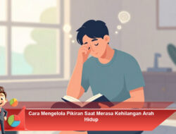 Cara Mengelola Pikiran Saat Merasa Kehilangan Arah Hidup