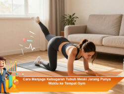 Cara Menjaga Kebugaran Tubuh Meski Jarang Punya Waktu ke Tempat Gym