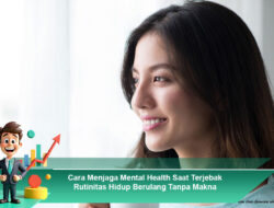 Cara Menjaga Mental Health Saat Terjebak Rutinitas Hidup Berulang Tanpa Makna