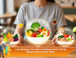 Cara Menjaga Pola Makan Seimbang Meski Sering Makan Diluar Rumah Tubuh