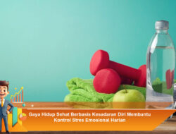 Gaya Hidup Sehat Berbasis Kesadaran Diri Membantu Kontrol Stres Emosional Harian