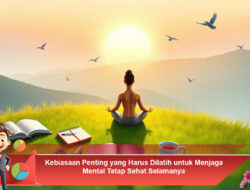 Kebiasaan Penting yang Harus Dilatih untuk Menjaga Mental Tetap Sehat Selamanya