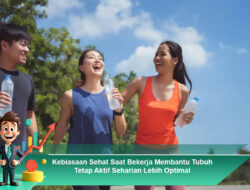 Kebiasaan Sehat Saat Bekerja Membantu Tubuh Tetap Aktif Seharian Lebih Optimal