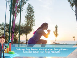 Olahraga Pagi Teratur Meningkatkan Energi Fokus Aktivitas Sehari Hari Kerja Produktif