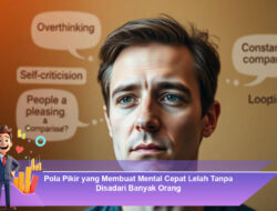 Pola Pikir yang Membuat Mental Cepat Lelah Tanpa Disadari Banyak Orang