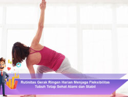 Rutinitas Gerak Ringan Harian Menjaga Fleksibilitas Tubuh Tetap Sehat Alami dan Stabil