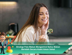 Strategi Pola Makan Mengontrol Nafsu Makan Berlebih Secara Alami Aman Sehat