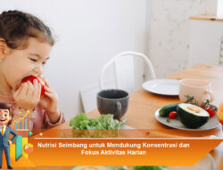Nutrisi Seimbang untuk Mendukung Konsentrasi dan Fokus Aktivitas Harian