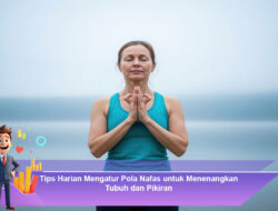 Tips Harian Mengatur Pola Nafas untuk Menenangkan Tubuh dan Pikiran