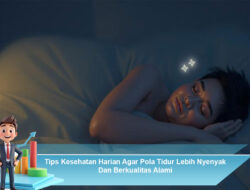 Tips Kesehatan Harian Agar Pola Tidur Lebih Nyenyak Dan Berkualitas Alami