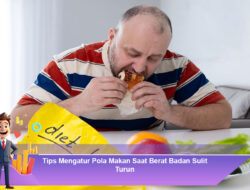 Tips Mengatur Pola Makan Saat Berat Badan Sulit Turun