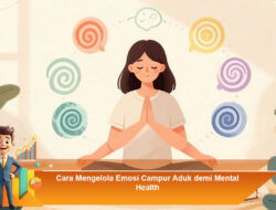 Cara Mengelola Emosi Campur Aduk demi Mental Health