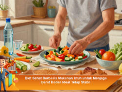 Diet Sehat Berbasis Makanan Utuh untuk Menjaga Berat Badan Ideal Tetap Stabil