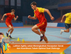 Latihan Agility untuk Meningkatkan Kecepatan Gerak dan Koordinasi Tubuh Optimal Saat Olahraga