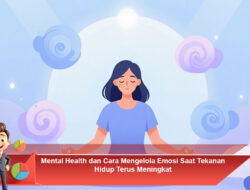 Mental Health dan Cara Mengelola Emosi Saat Tekanan Hidup Terus Meningkat