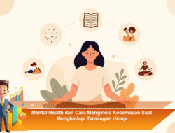 Mental Health dan Cara Mengelola Kecemasan Saat Menghadapi Tantangan Hidup