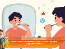 Tips Kesehatan Harian Menjaga Kesehatan Gigi Agar Tetap Bersih Sehari