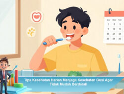 Tips Kesehatan Harian Menjaga Kesehatan Gusi Agar Tidak Mudah Berdarah