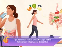 Tips Kesehatan Harian untuk Menjaga Sistem Pencernaan Tetap Lancar Setiap Hari