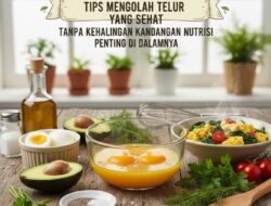 Tips Mengolah Telur Yang Sehat Tanpa Kehilangan Kandungan Nutrisi Penting Di Dalamnya